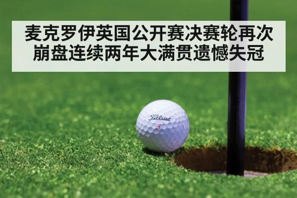 麦克罗伊英国公开赛决赛轮再次崩盘连续两年大满贯遗憾失冠